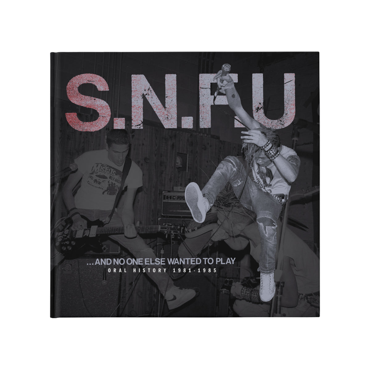 SNFU book cover for "...And No One Else Wanted to Play Oral History 1981-1985" shows a black-and-white live band photo with bold red SNFU logo—ideal for fans of the SNFU Deluxe Edition Box Set.